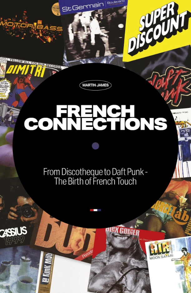 Martin James - French Connections: From Discotheque to Daft Punk – The Birth Of French Touch